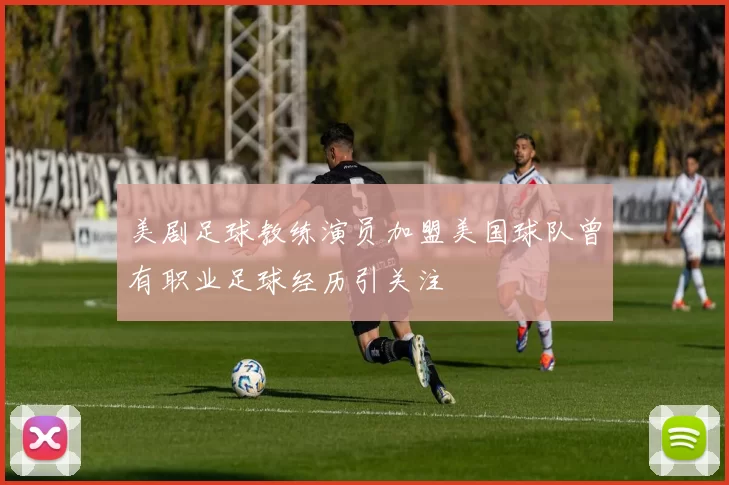 美剧足球教练演员加盟美国球队曾有职业足球经历引关注